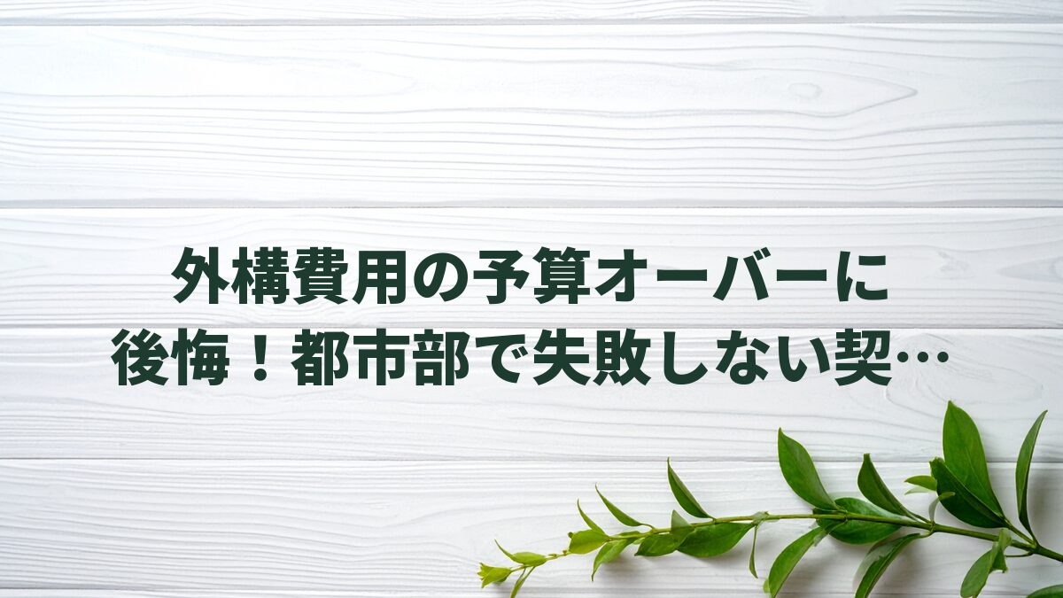 外構費用の予算オーバーに後悔！都市部で失敗しない契約と図面の秘訣